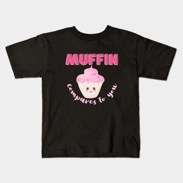 Muffin compares to you Kids T-Shirt by Random Prints